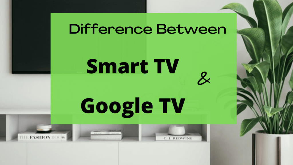 difference between smart tv and google tv