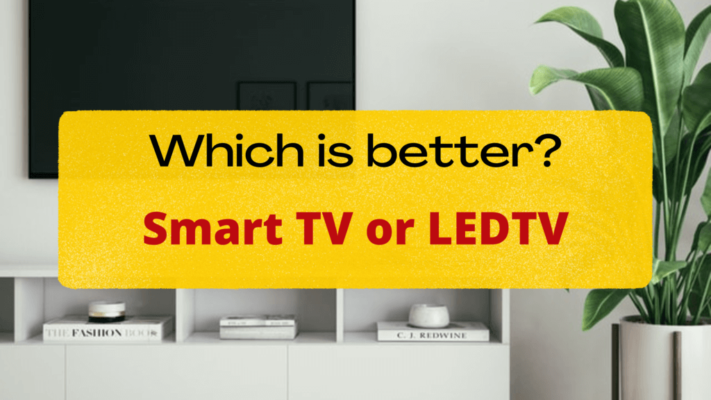 which is better smart tv or led tv