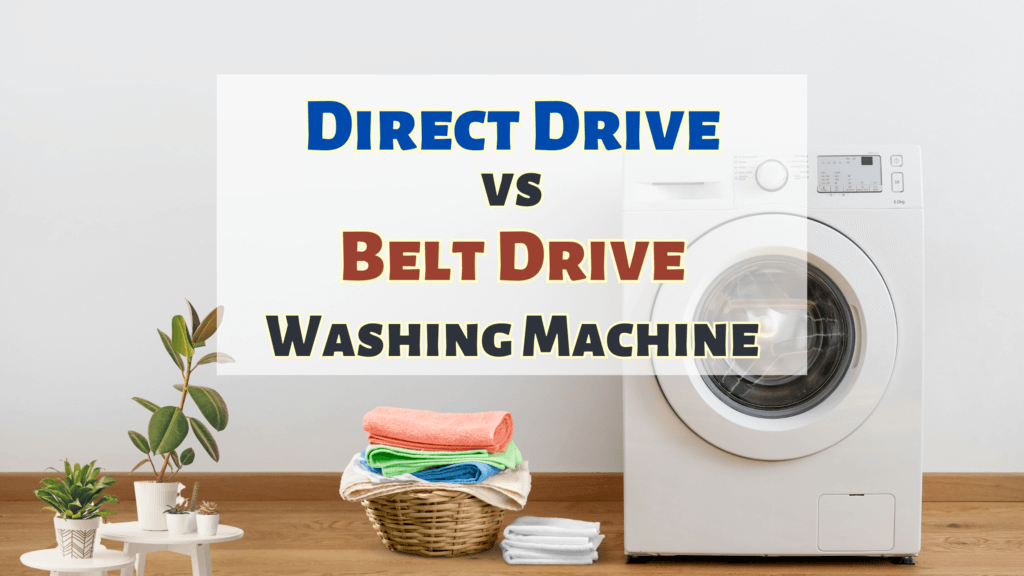 Direct Drive vs Belt Drive Washing Machine